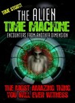 The Alien Time Machine: Encounters from Another Dimension